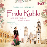 Hörbuch Frida Kahlo und die Farben des Lebens  - Autor Caroline Bernard   - gelesen von Luise Helm