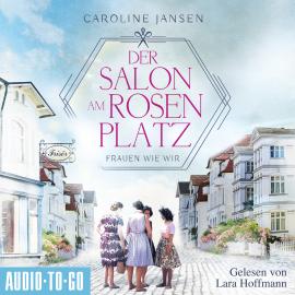 Hörbuch Der Salon am Rosenplatz - Frauen wie wir (ungekürzt)  - Autor Caroline Jansen   - gelesen von Lara Hoffmann