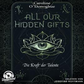 Hörbuch Die Kraft der Talente - All Our Hidden Gifts, Band 2 (Unabridged)  - Autor Caroline O'Donoghue   - gelesen von Josefine Hoffmann