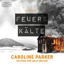 Hörbuch Feuerskälte - Berlin Krimi, Band 3 (ungekürzt)  - Autor Caroline Parker   - gelesen von Anja Umland