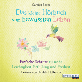 Hörbuch Das kleine Hör-Buch vom bewussten Leben  - Autor Carolyn Boyes   - gelesen von Daniela Hoffmann