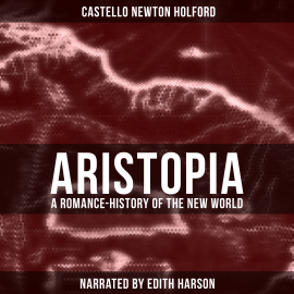 Hörbuch Aristopia: A Romance-History of the New World  - Autor Castello Newton Holford   - gelesen von Edith Harson