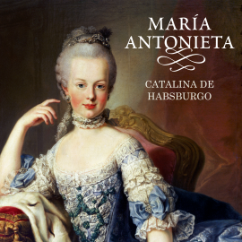 Hörbuch María Antonieta  - Autor Catalina de Habsburgo   - gelesen von Aurora de la Iglesia
