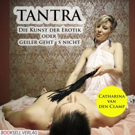 Hörbuch Tantra - Die Kunst der Erotik oder geiler geht's nicht  - Autor Catharina van den Clamp   - gelesen von Magdalena Berlusconi