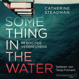 Hörbuch Something in the Water – Im Sog des Verbrechens  - Autor Catherine Steadman   - gelesen von Tanja Fornaro