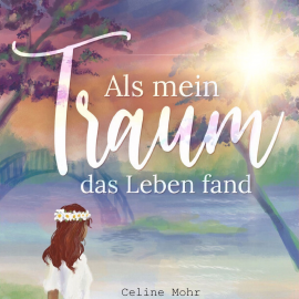 Hörbuch Als mein Traum das Leben fand  - Autor Celine Mohr   - gelesen von Celine Mohr