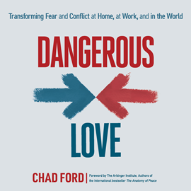 Hörbuch Dangerous Love - Transforming Fear and Conflict at Home, at Work, and in the World (Unabridged)  - Autor Chad Ford   - gelesen von Chad Ford