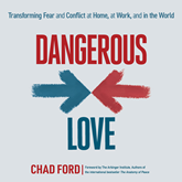 Dangerous Love - Transforming Fear and Conflict at Home, at Work, and in the World (Unabridged)