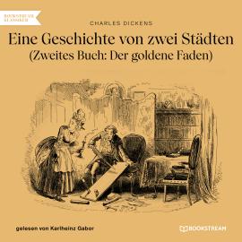 Hörbuch Eine Geschichte von zwei Städten - Zweites Buch: Der goldene Faden (Ungekürzt)  - Autor Charles Dickens   - gelesen von Karlheinz Gabor