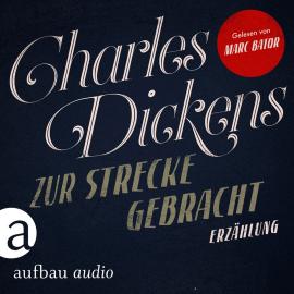 Hörbuch Zur Strecke gebracht (Ungekürzt)  - Autor Charles Dickens   - gelesen von Marc Bator