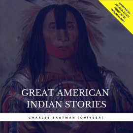 Hörbuch Great American Indian Stories  - Autor Charles Eastman (Ohiyesa)   - gelesen von Michael Scott