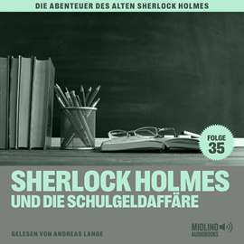 Hörbuch Sherlock Holmes und die Schulgeldaffäre (Die Abenteuer des alten Sherlock Holmes, Folge 35)  - Autor Charles Fraser   - gelesen von Schauspielergruppe