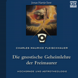 Hörbuch Die gnostische Geheimlehre der Freimaurer  - Autor Charles Maurice Fleischhauer   - gelesen von Jonas Hartje