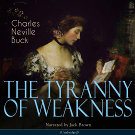 Hörbuch The Tyranny of Weakness  - Autor Charles Neville Buck   - gelesen von Jack Brown
