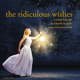 Hörbuch The Ridiculous Wishes, a fairytale  - Autor Charles Perrault   - gelesen von Katie Haigh