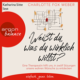 Weißt du, was du wirklich willst? - Eine Therapeutin nimmt uns mit in zwölf Sitzungen über unsere wahren Wünsche (Ungekürzte Les