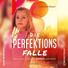 Hörbuch Die Perfektionsfalle - Was gute Erziehung wirklich ausmacht! (Ungekürzt)  - Autor Charlotte Mitsch   - gelesen von Winterseel