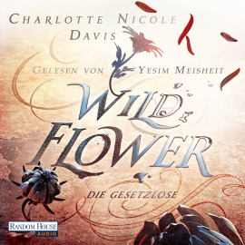 Hörbuch Wild Flower - Die Gesetzlose  - Autor Charlotte Nicole Davis   - gelesen von Yesim Meisheit