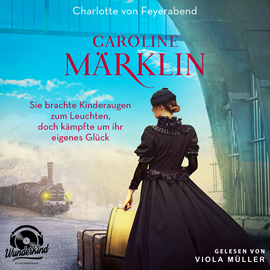 Hörbuch Caroline Märklin - Sie brachte Kinderaugen zum Leuchten, doch kämpfte um ihr eigenes Glück (Unabridged)  - Autor Charlotte von Feyerabend   - gelesen von Viola Müller