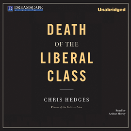 Hörbuch Death of the Liberal Class  - Autor Chris Hedges   - gelesen von Arthur Morey