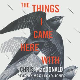 Hörbuch The Things I Came Here With - A Memoir (Unabridged)  - Autor Chris MacDonald   - gelesen von Max Lloyd-Jones