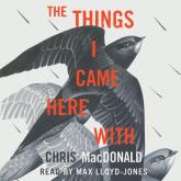 The Things I Came Here With - A Memoir (Unabridged)