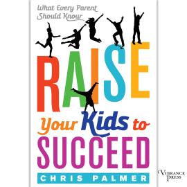 Hörbuch Raise Your Kids to Succeed - What Every Parent Should Know (Unabridged)  - Autor Chris Palmer   - gelesen von Greg Tremblay