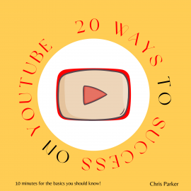 Hörbuch 20 Ways to Success on Youtube  - Autor Chris Parker   - gelesen von Jim Klim-Bim