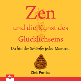 Hörbuch Zen und die Kunst des Glücklichseins - Du bist der Schöpfer jedes Moments (Ungekürzt)  - Autor Chris Prentiss   - gelesen von Michael Reffi
