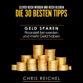 Hörbuch Clever Reich werden und reich bleiben Die 30 besten Tipps  - Autor Chris Reichel   - gelesen von Alexandra-Elena Bork