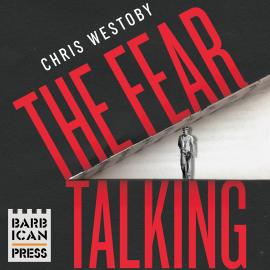 Hörbuch The Fear Talking - The True Story of a Young Man and Anxiety (Unabridged)  - Autor Chris Westoby   - gelesen von Chris Westoby