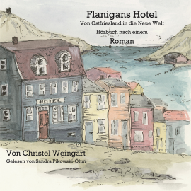 Hörbuch Flanigans Hotel Von Ostfriesland in die neue Welt  - Autor Christel Weingart   - gelesen von Sandra Pikowski-Ohm