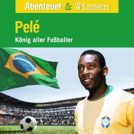Hörbuch Abenteuer & Wissen, Pelé - König aller Fußballer  - Autor Christian Bärmann, Jörn Radtke   - gelesen von Schauspielergruppe