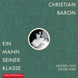 Hörbuch Ein Mann seiner Klasse  - Autor Christian Baron   - gelesen von Oliver Kube
