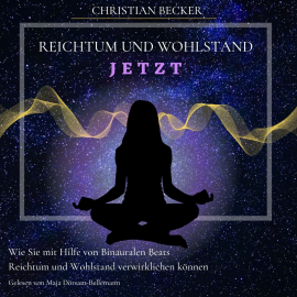 Hörbuch Reichtum und Wohlstand Jetzt  - Autor Christian Becker   - gelesen von Maja Dörsam-Bellemann