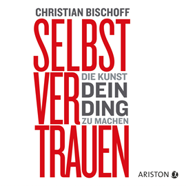 Hörbuch Selbstvertrauen  - Autor Christian Bischoff   - gelesen von Christian Bischoff