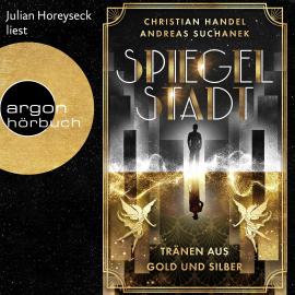 Hörbuch Spiegelstadt. Tränen aus Gold und Silber (Ungekürzte Lesung)  - Autor Christian Handel, Andreas Suchanek   - gelesen von Julian Horeyseck