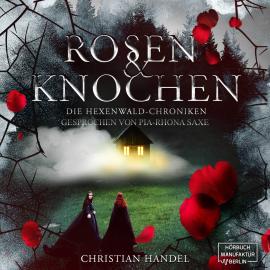Hörbuch Rosen und Knochen - Die Hexenwald-Chroniken, Band 1 (ungekürzt)  - Autor Christian Handel   - gelesen von Pia-Rhona Saxe
