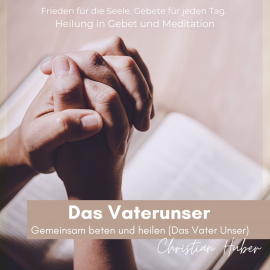 Hörbuch Das Vaterunser - Gemeinsam beten und heilen (Das Vater Unser)  - Autor Christian Huber   - gelesen von Christian Huber