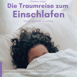 Hörbuch Die Traumreise zum Einschlafen - Wirklich abschalten & schlafen  - Autor Christian Huber   - gelesen von Christian Huber