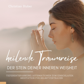 Hörbuch Heilende Traumreise - Der Stein Deiner inneren Weisheit  - Autor Christian Huber   - gelesen von Christian Huber