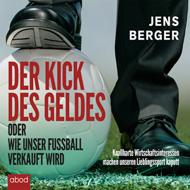 Hörbuch Der Kick des Geldes oder wie unser Fußball verkauft wird  - Autor Jens Berger   - gelesen von Christian Jungwirth