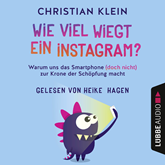 Hörbuch Wie viel wiegt ein Instagram? - Warum uns das Smartphone (doch nicht) zur Krone der Schöpfung macht  - Autor Christian Klein   - gelesen von Heike Hagen.