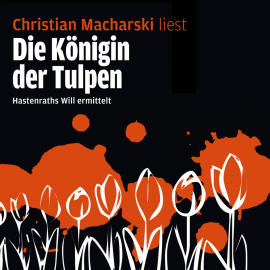 Hörbuch Die Königin der Tulpen - Hastenraths Will ermittelt  - Autor Christian Macharski   - gelesen von Christian Macharski