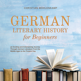 Hörbuch German Literary History for Beginners an Exciting and Entertaining Journey Through German Literature From the Middle Ages to the  - Autor Christian Möhlenkamp   - gelesen von Casey Wayman