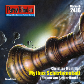 Hörbuch Perry Rhodan 2416: Mythos Scherbenstadt  - Autor Christian Montillon   - gelesen von Renier Baaken