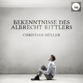 Hörbuch Bekenntnisse des Albrecht Rittlers  - Autor Christian Müller   - gelesen von Christian Müller