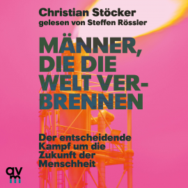 Hörbuch Männer, die die Welt verbrennen  - Autor Christian Stöcker   - gelesen von Steffen Rössler