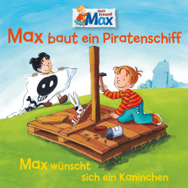 Hörbuch 07: Max baut ein Piratenschiff / Max wünscht sich ein Kaninchen  - Autor Christian Tielmann   - gelesen von Schauspielergruppe