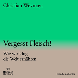 Hörbuch Vergesst Fleisch! (brand eins audio books 1)  - Autor Christian Weymayr   - gelesen von Stefan Lehnen